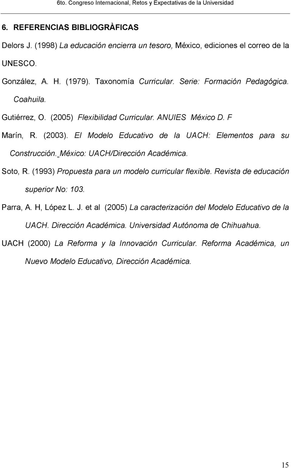 México: UACH/Dirección Académica. Soto, R. (1993) Propuesta para un modelo curricular flexible. Revista de educación superior No: 103. Parra, A. H, López L. J.