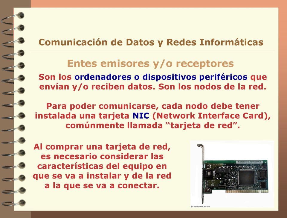 Para poder comunicarse, cada nodo debe tener instalada una tarjeta NIC (Network Interface Card),