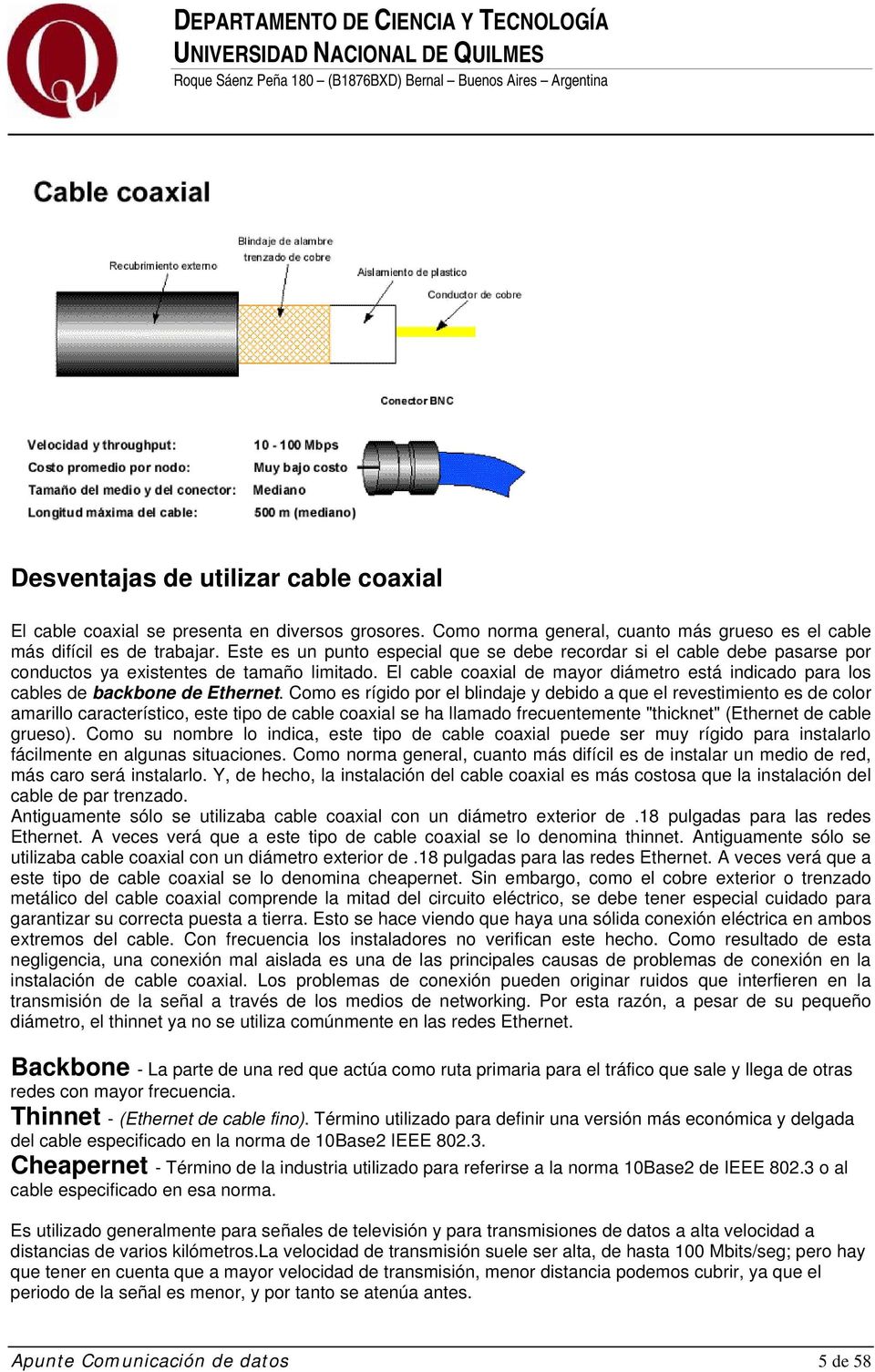 El cable coaxial de mayor diámetro está indicado para los cables de backbone de Ethernet.