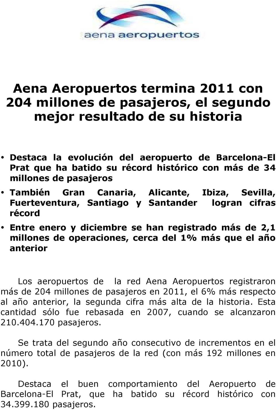 de operaciones, cerca del 1% más que el año anterior Los aeropuertos de la red Aena Aeropuertos registraron más de 204 millones de pasajeros en 2011, el 6% más respecto al año anterior, la segunda
