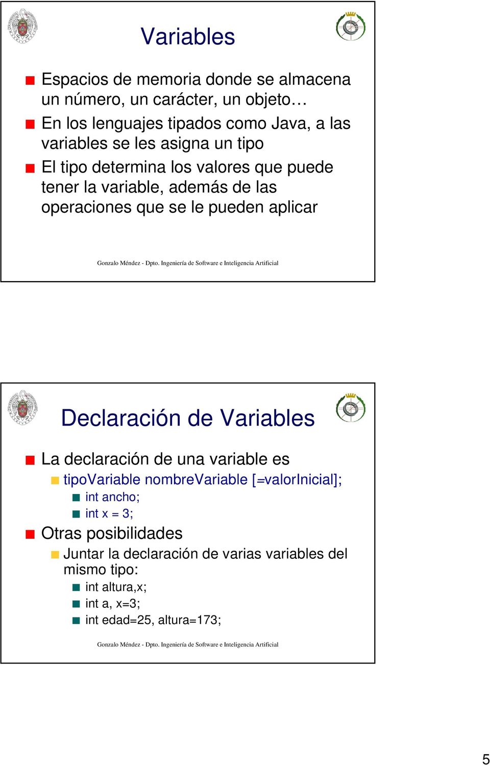 pueden aplicar Declaración de Variables La declaración de una variable es tipovariable nombrevariable [=valorinicial]; int ancho;