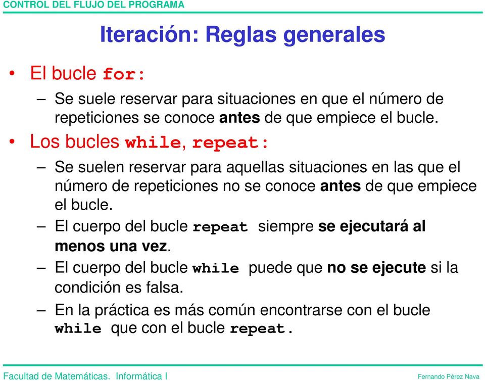 Los bucles while, repeat: Se suelen reser para aquellas situaciones en las que el número de repeticiones no se conoce antes de que