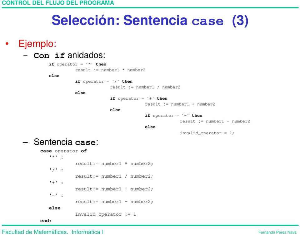 then result := number1 - number2 invalid_operator = 1; Sentencia case: case operator of '*' : result:= number1 *