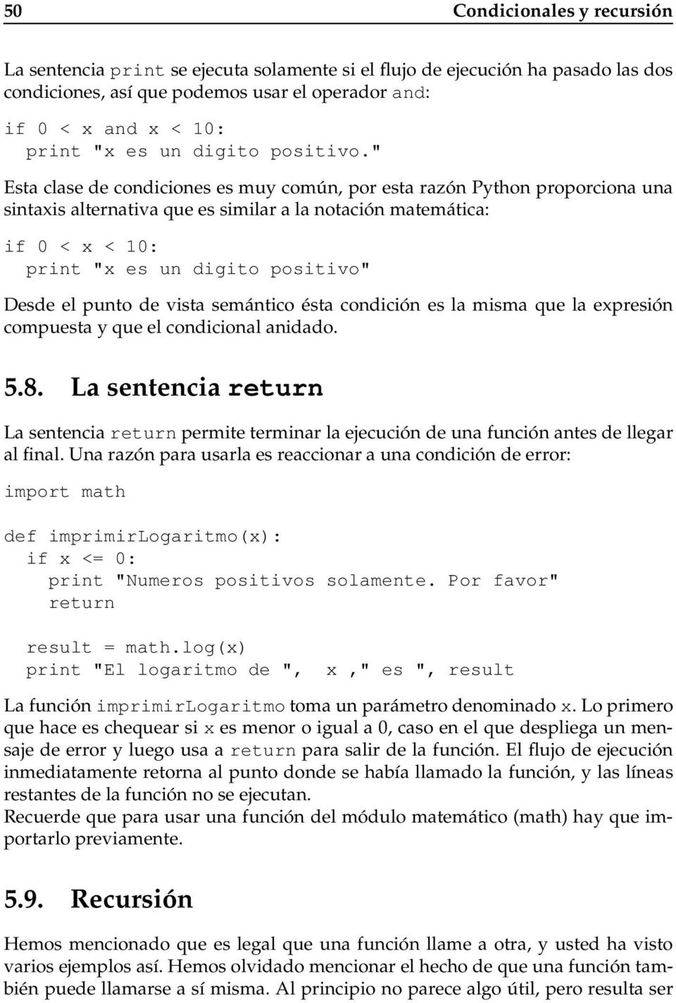 " Esta clase de condiciones es muy común, por esta razón Python proporciona una sintaxis alternativa que es similar a la notación matemática: if 0 < x < 10: print "x es un digito positivo" Desde el