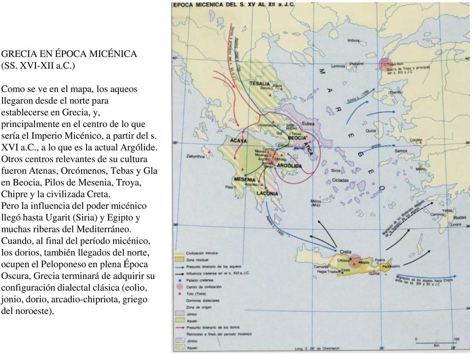 Otros centros relevantes de su cultura fueron Atenas, Orcómenos, Tebas y Gla en Beocia, Pilos de Mesenia, Troya, Chipre y la civilizada Creta.