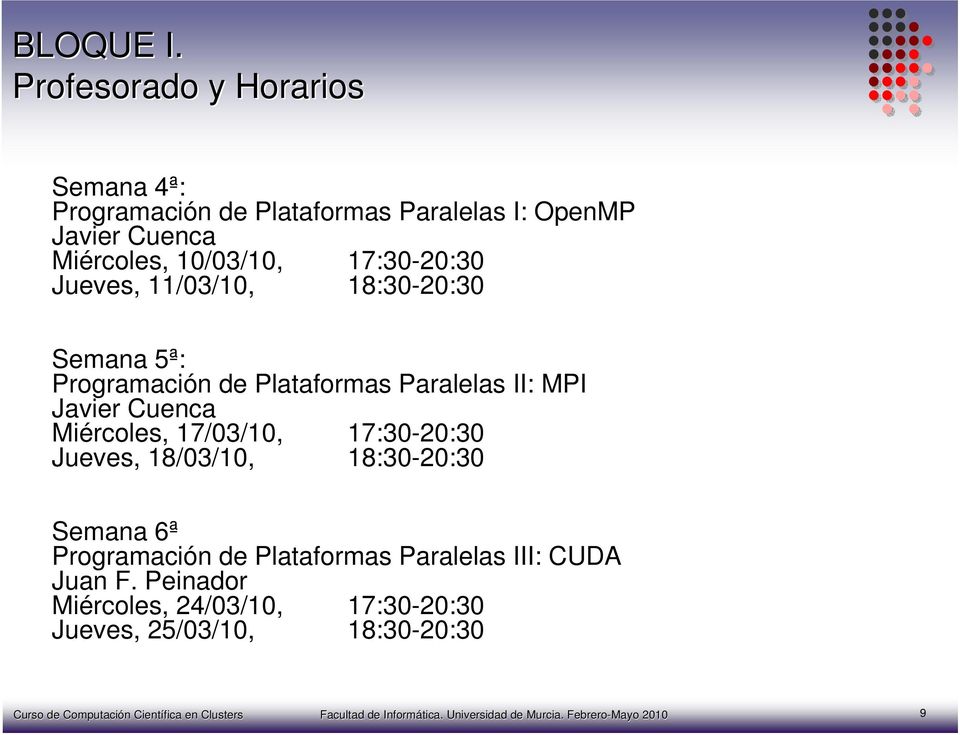 17:30-20:30 Jueves, 11/03/10, 18:30-20:30 Semana 5ª: Programación de Plataformas Paralelas II: MPI Javier Cuenca Miércoles,