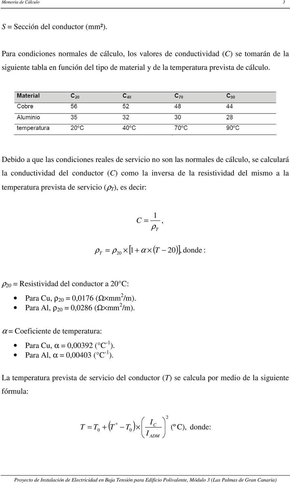 Debido a que las condiciones reales de servicio no son las normales de cálculo, se calculará la conductividad del conductor (C) como la inversa de la resistividad del mismo a la temperatura prevista