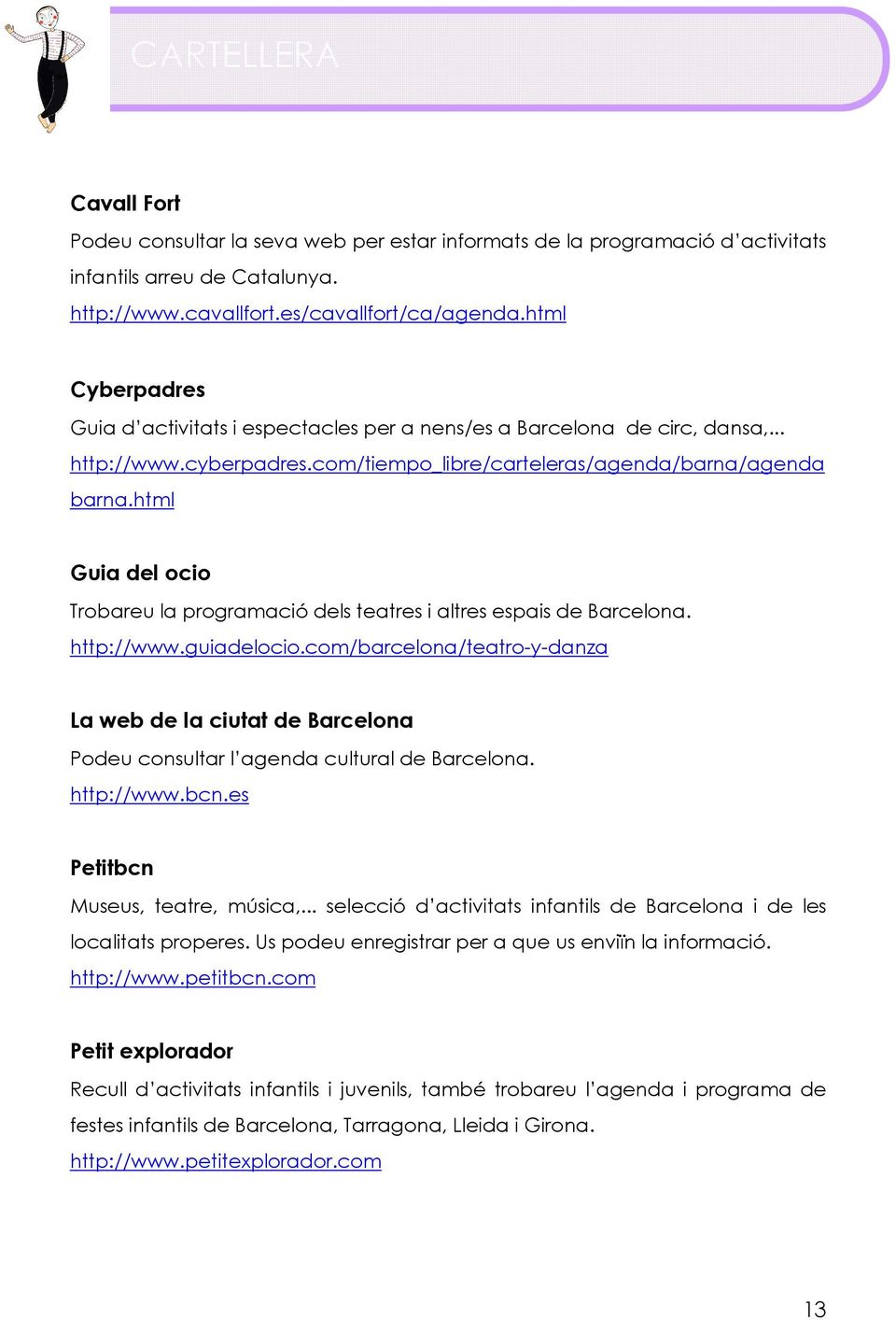 html Guia del ocio Trobareu la programació dels teatres i altres espais de Barcelona. http://www.guiadelocio.