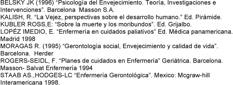 Enfermería en cuidados paliativos Ed. Médica panamericana. Madrid 1998 MORAGAS R. (1995) Gerontología social, Envejecimiento y calidad de vida. Barcelona.