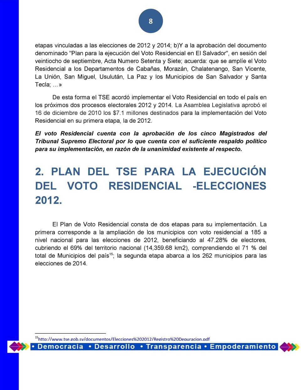 San Salvador y Santa Tecla;» De esta forma el TSE acordó implementar el Voto Residencial en todo el país en los próximos dos procesos electorales 2012 y 2014.