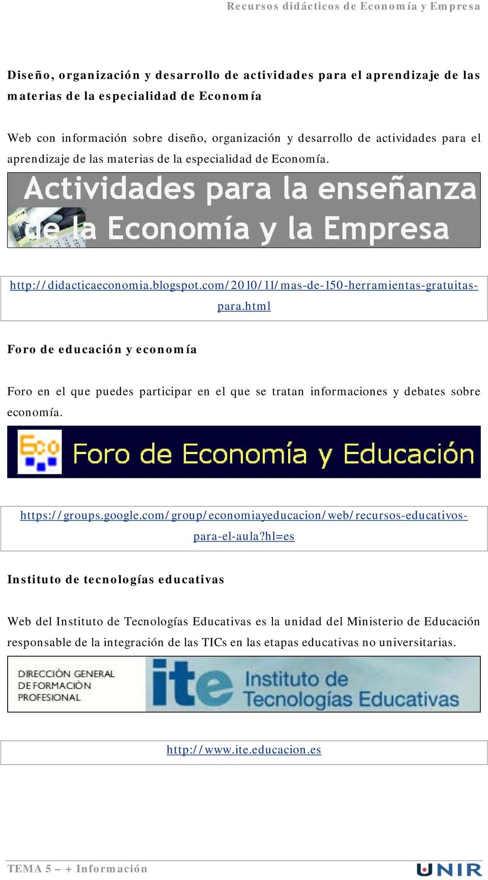 http://didacticaeconomia.blogspot.com/2010/11/mas-de-150-herramientas-gratuitaspara.html https://groups.google.com/group/economiayeducacion/web/recursos-educativospara-el-aula?