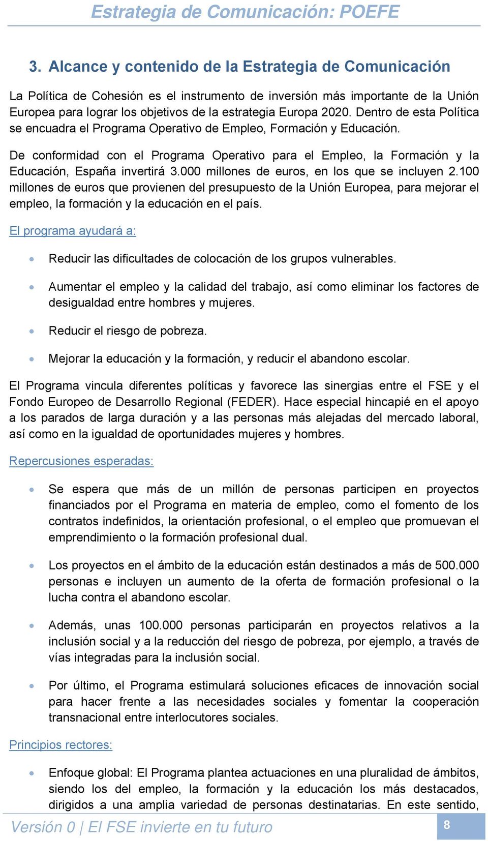 De conformidad con el Programa Operativo para el Empleo, la Formación y la Educación, España invertirá 3.000 millones de euros, en los que se incluyen 2.