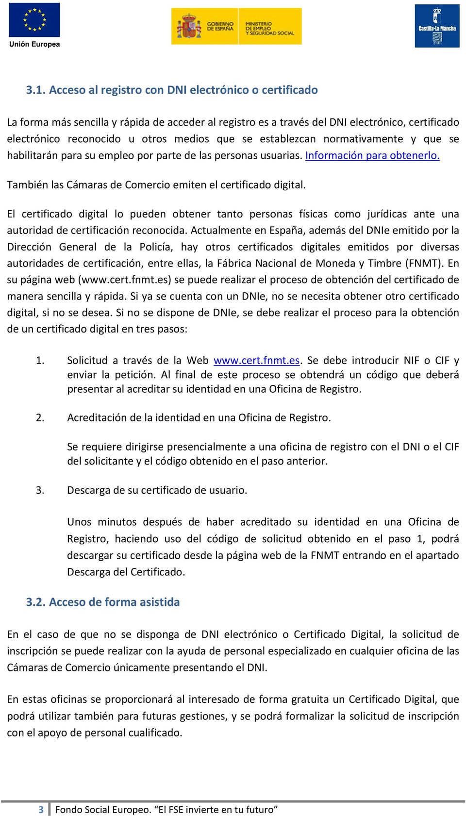 El certificado digital lo pueden obtener tanto personas físicas como jurídicas ante una autoridad de certificación reconocida.