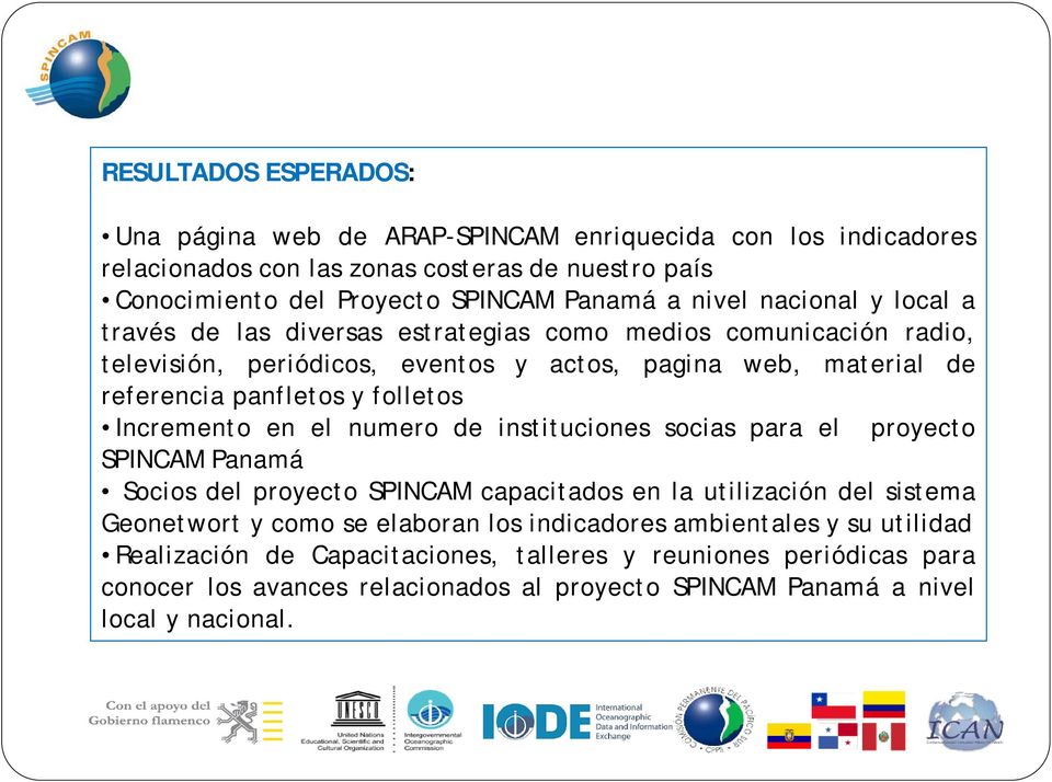 Incremento en el numero de instituciones socias para el proyecto SPINCAM Panamá Socios del proyecto SPINCAM capacitados en la utilización del sistema Geonetwort y como se elaboran los