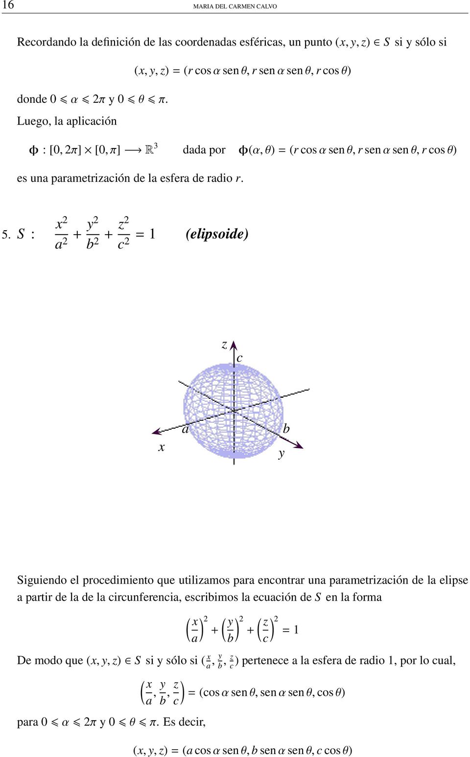 S : 2 a 2 + 2 b 2 + 2 c 2 = 1 (elipsoide) c a b Siguiendo el procedimiento que utiliamos para encontrar una parametriación de la elipse a partir de la de la circunferencia, escribimos la ecuación