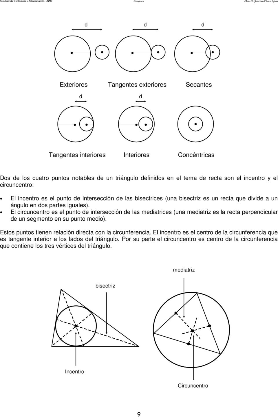 El circuncentro es el punto de intersección de las mediatrices (una mediatriz es la recta perpendicular de un segmento en su punto medio).