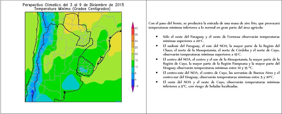 El sudeste del Paraguay, el este del NOA; la mayor parte de la Región del Chaco, el norte de la Mesopotamia, el norte de Córdoba y el norte de Cuyo, observarán temperaturas mínimas superiores a 15 C.