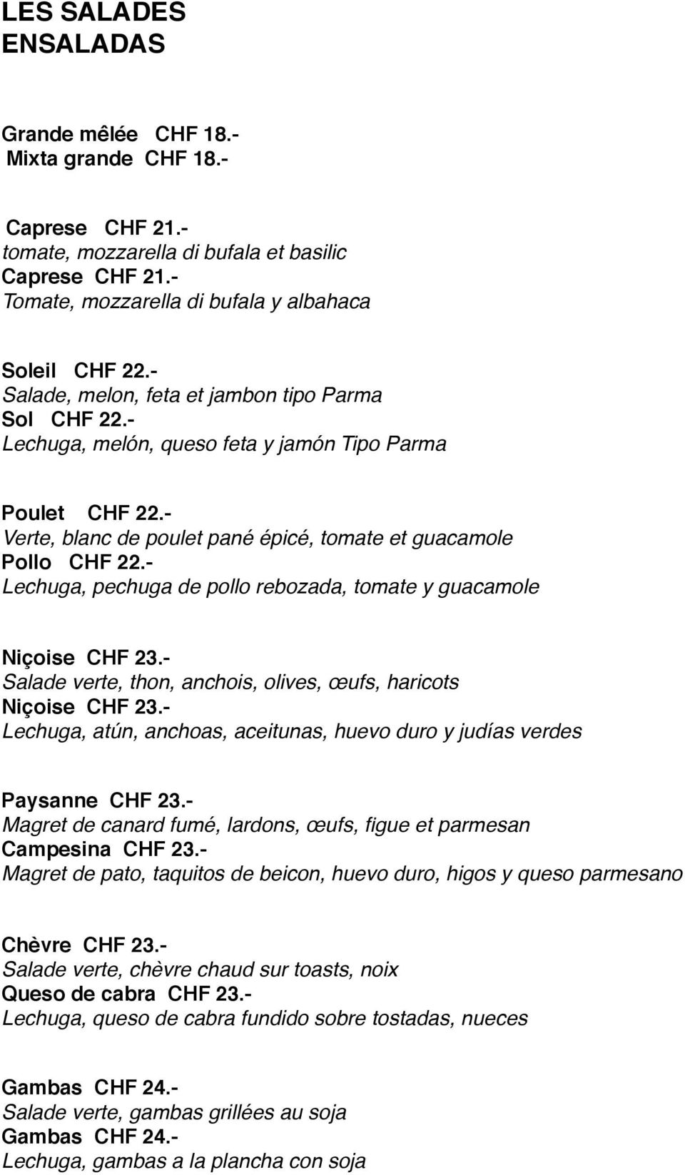 - Lechuga, pechuga de pollo rebozada, tomate y guacamole Niçoise CHF 23.- Salade verte, thon, anchois, olives, œufs, haricots Niçoise CHF 23.