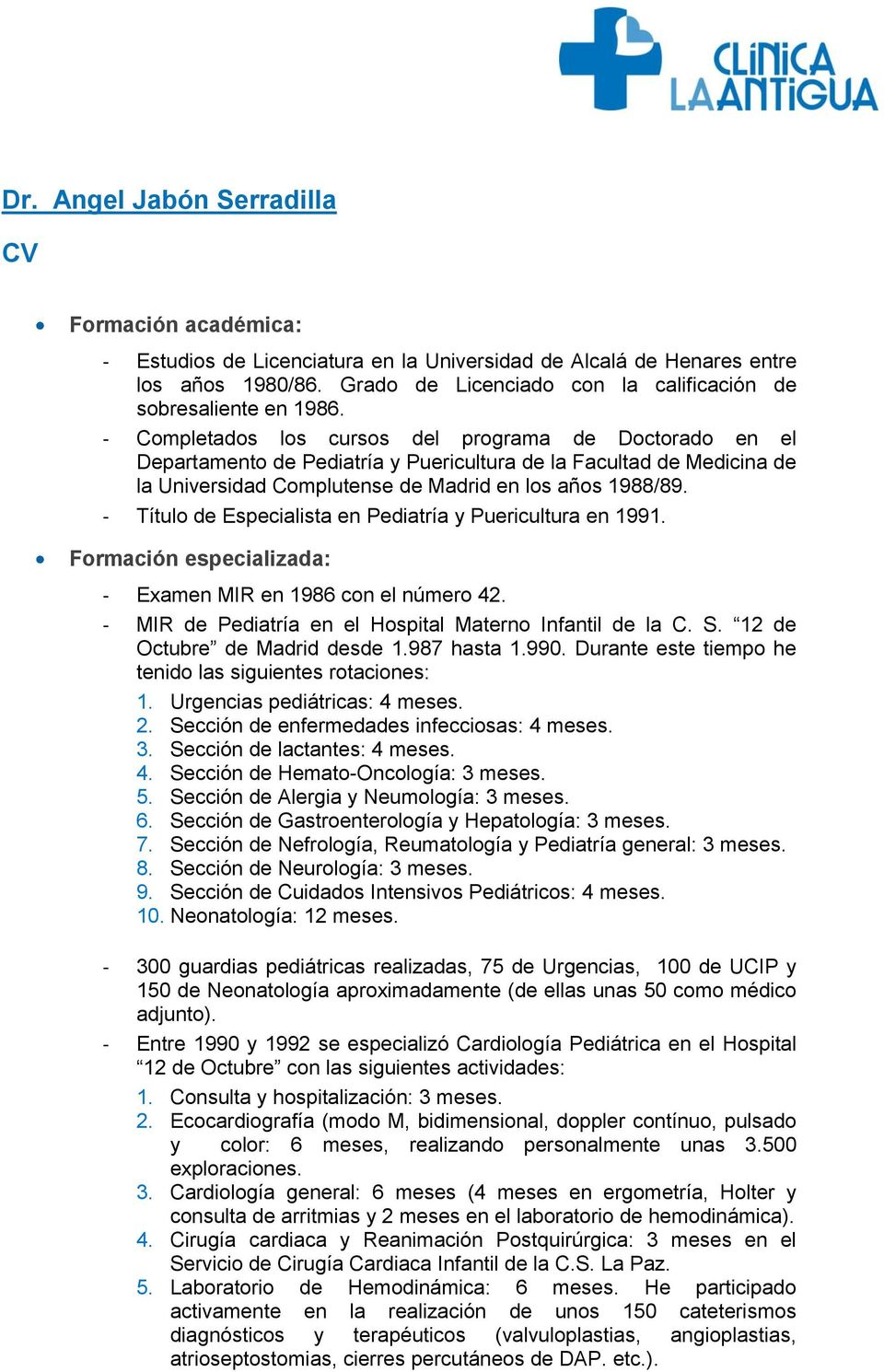 - Completados los cursos del programa de Doctorado en el Departamento de Pediatría y Puericultura de la Facultad de Medicina de la Universidad Complutense de Madrid en los años 1988/89.