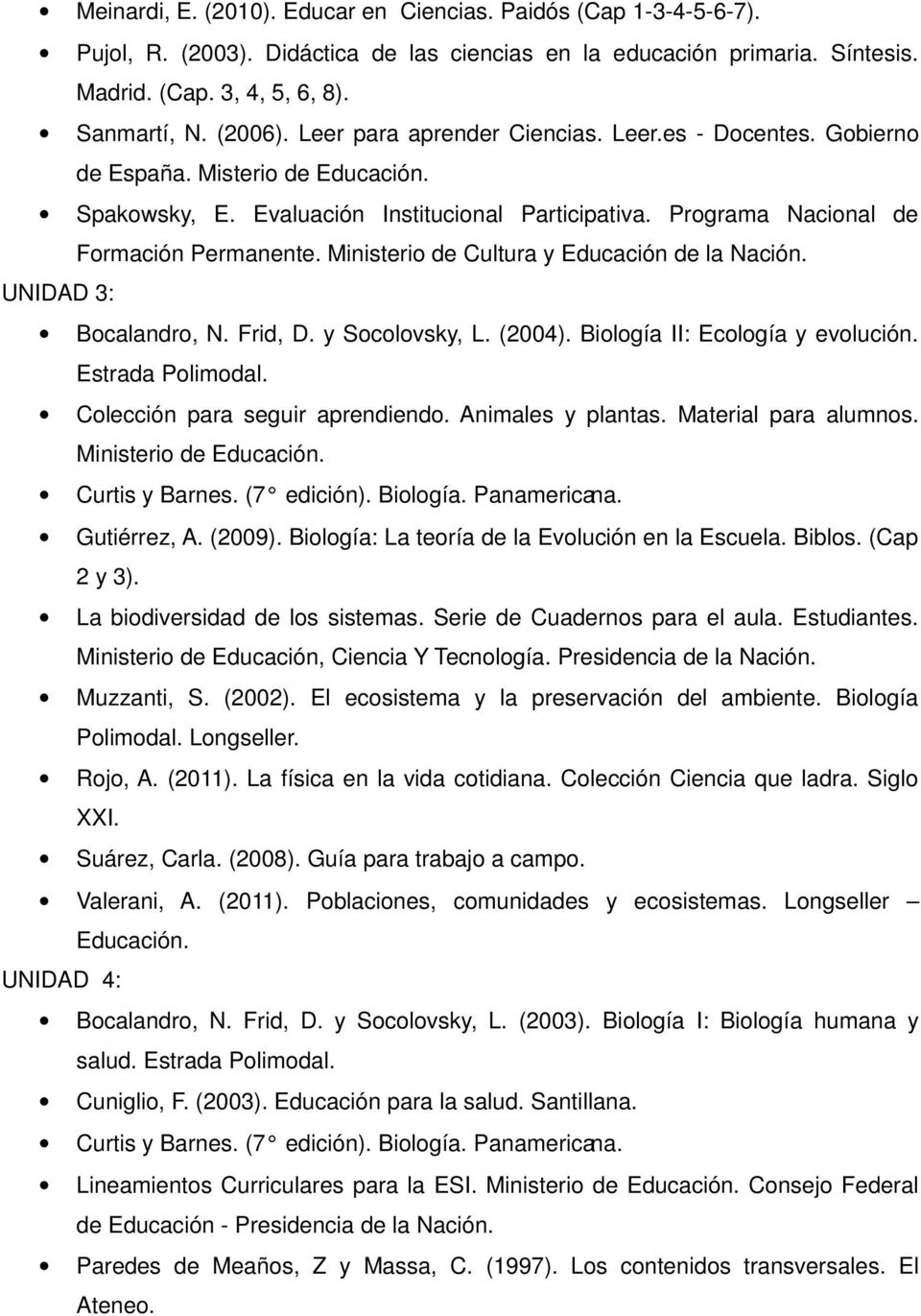 Ministerio de Cultura y Educación de la Nación. UNIDAD 3: Bocalandro, N. Frid, D. y Socolovsky, L. (2004). Biología II: Ecología y evolución. Estrada Polimodal. Colección para seguir aprendiendo.