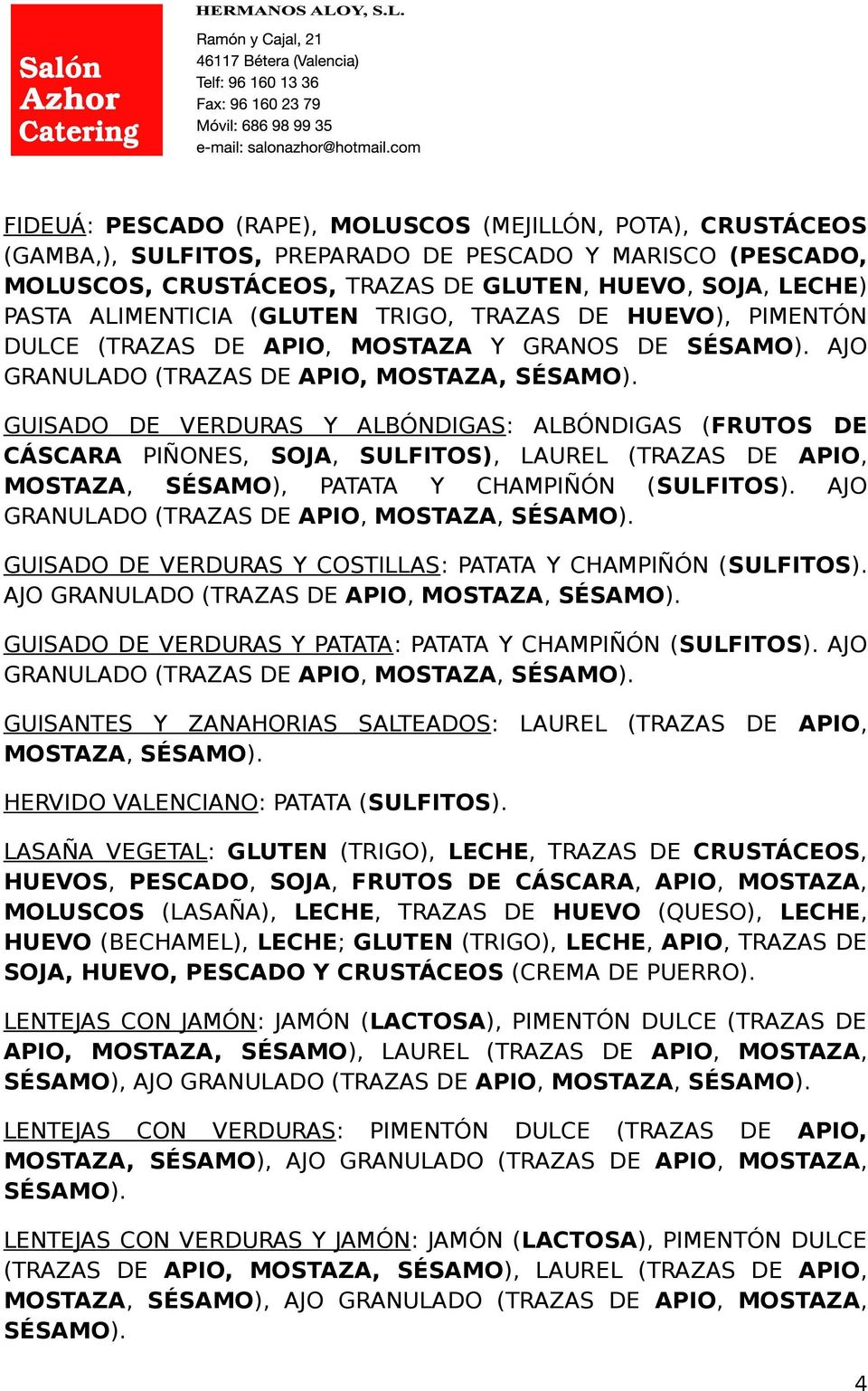 AJO GUISADO DE VERDURAS Y ALBÓNDIGAS: ALBÓNDIGAS (FRUTOS DE CÁSCARA PIÑONES, SOJA, SULFITOS), LAUREL (TRAZAS DE APIO, MOSTAZA, SÉSAMO), PATATA Y CHAMPIÑÓN (SULFITOS).