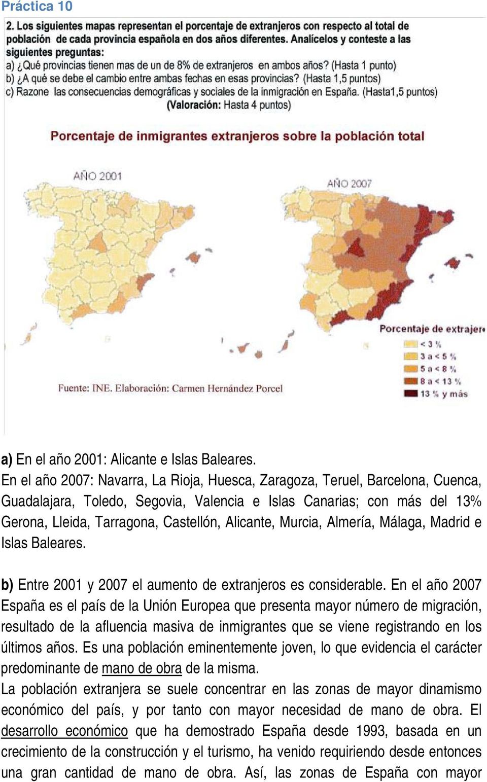 Alicante, Murcia, Almería, Málaga, Madrid e Islas Baleares. b) Entre 2001 y 2007 el aumento de extranjeros es considerable.