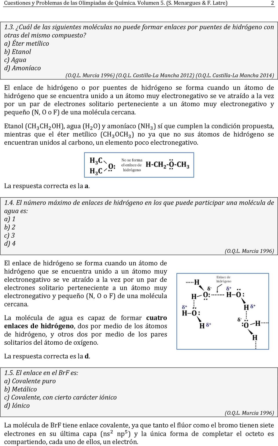 Q.L. Castilla La Mancha 2014) El enlace de hidrógeno o por puentes de hidrógeno se forma cuando un átomo de hidrógeno que se encuentra unido a un átomo muy electronegativo se ve atraído a la vez por
