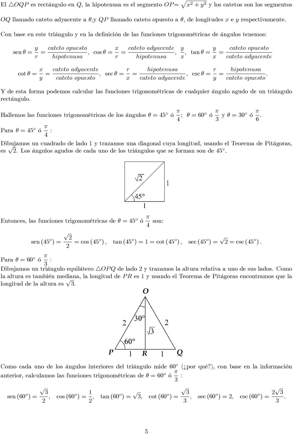 Con base en este triángulo y en la de nición de las funciones trigonométricas de ángulos tenemos: sen = y r cateto opuesto = hipotenusa ; cos = x r cateto adyacente = ; hipotenusa y x ; tan = y x =