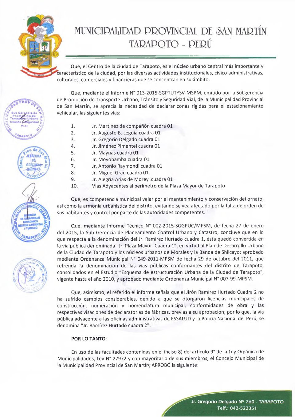Que, mediante el Informe N 013-2015-SGPTUTYSV-MSPM, emitido por la Subgerencia de Promoción de Transporte Urbano, Tránsito y Seguridad Vial, de la Municipalidad Provincial de San Martín, se aprecia