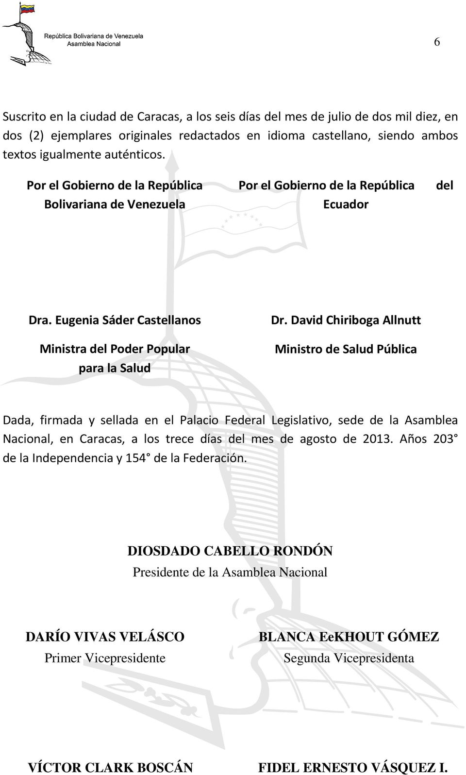 David Chiriboga Allnutt Ministro de Salud Pública Dada, firmada y sellada en el Palacio Federal Legislativo, sede de la Asamblea Nacional, en Caracas, a los trece días del mes de agosto de 2013.