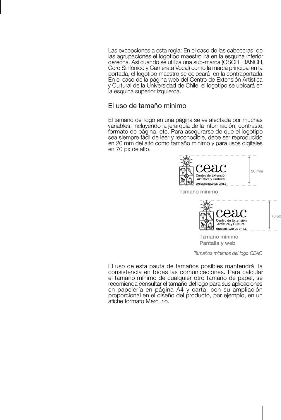 En el caso de la página web del Centro de Etensión Artística y Cultural de la Universidad de Chile, el logotipo se ubicará en la esquina superior izquierda.