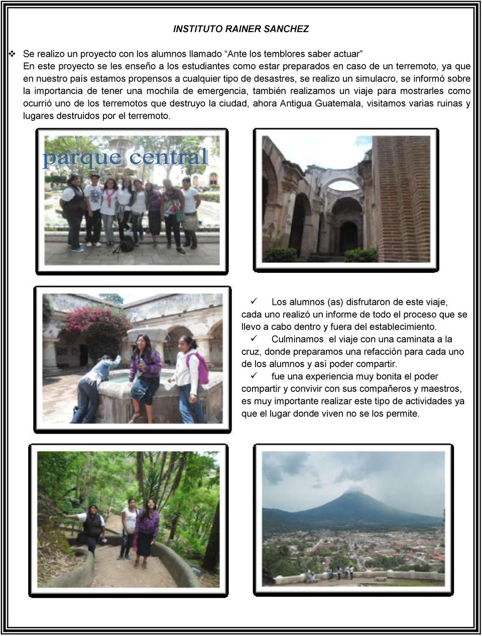 mostrarles como ocurrió uno de los terremotos que destruyo la ciudad, ahora Antigua Guatemala, visitamos varias ruinas y lugares destruidos por el terremoto.