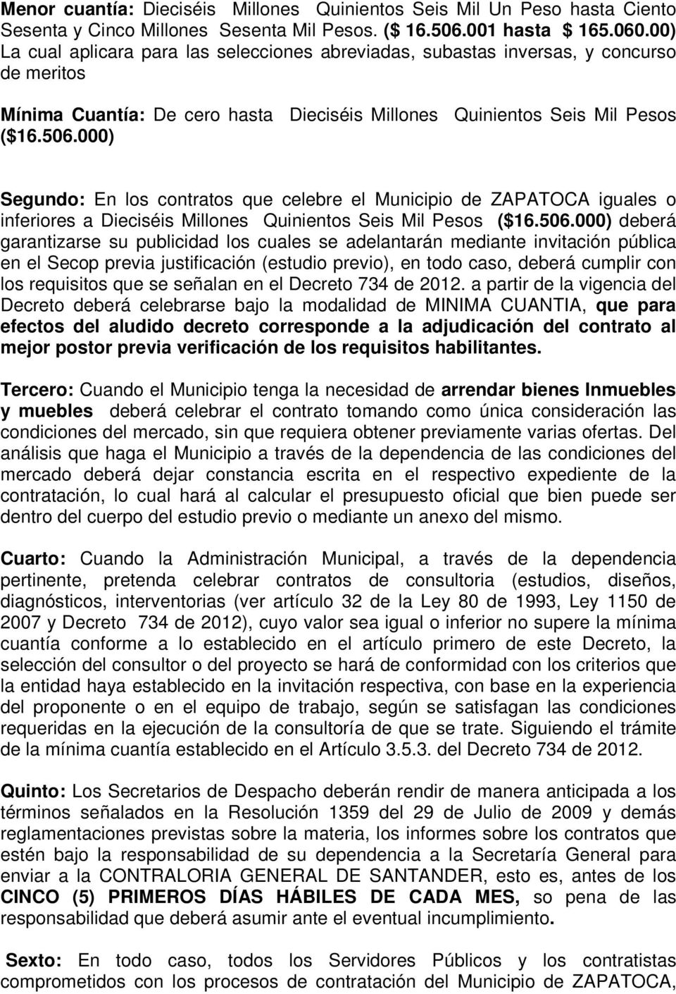 000) Segundo: En los contratos que celebre el Municipio de ZAPATOCA iguales o inferiores a Dieciséis Millones Quinientos Seis Mil Pesos ($16.506.