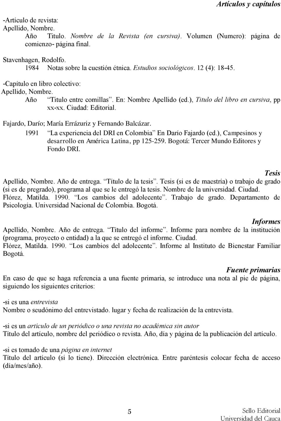 ), Titulo del libro en cursiva, pp xx-xx. Ciudad: Editorial. Fajardo, Darío; María Errázuriz y Fernando Balcázar. 1991 La experiencia del DRI en Colombia En Darío Fajardo (ed.