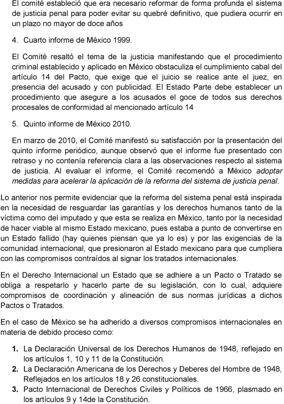 El Comité resaltó el tema de la justicia manifestando que el procedimiento criminal establecido y aplicado en México obstaculiza el cumplimiento cabal del artículo 14 del Pacto, que exige que el