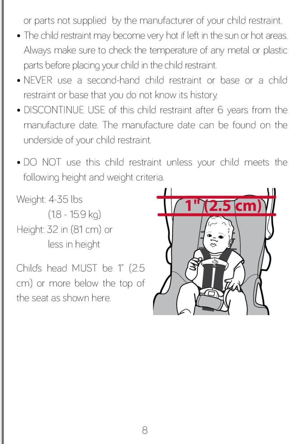 NEVER use a second-hand child restraint or base or a child restraint or base that you do not know its history. DISCONTINUE USE of this child restraint after 6 years from the manufacture date.