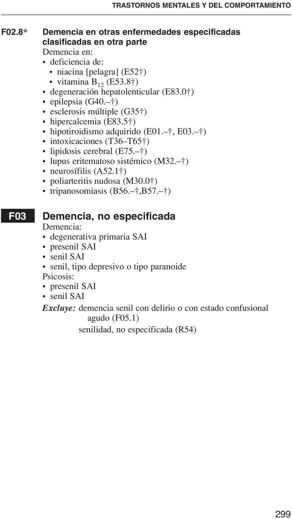 ) intoxicaciones (T36 T65 ) lipidosis cerebral (E75. ) lupus eritematoso sistémico (M32. ) neurosífilis (A52.1 ) poliarteritis nudosa (M30.0 ) tripanosomiasis (B56.,B57.