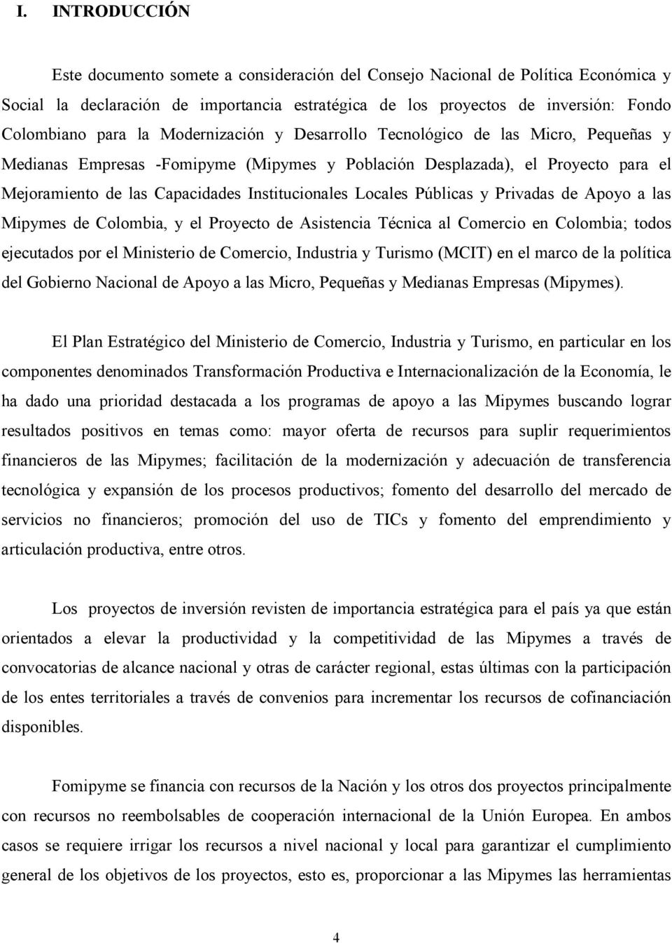 Institucionales Locales Públicas y Privadas de Apoyo a las Mipymes de Colombia, y el Proyecto de Asistencia Técnica al Comercio en Colombia; todos ejecutados por el Ministerio de Comercio, Industria