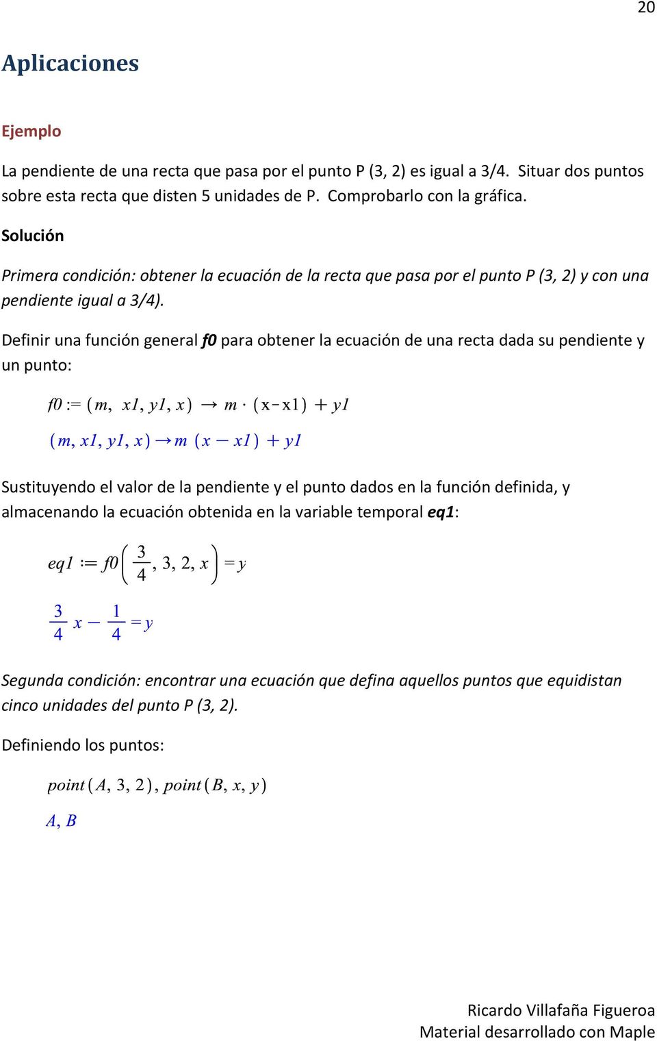 Definir una función general f0 para obtener la ecuación de una recta dada su pendiente y un punto: Sustituyendo el valor de la pendiente y el punto dados en la función