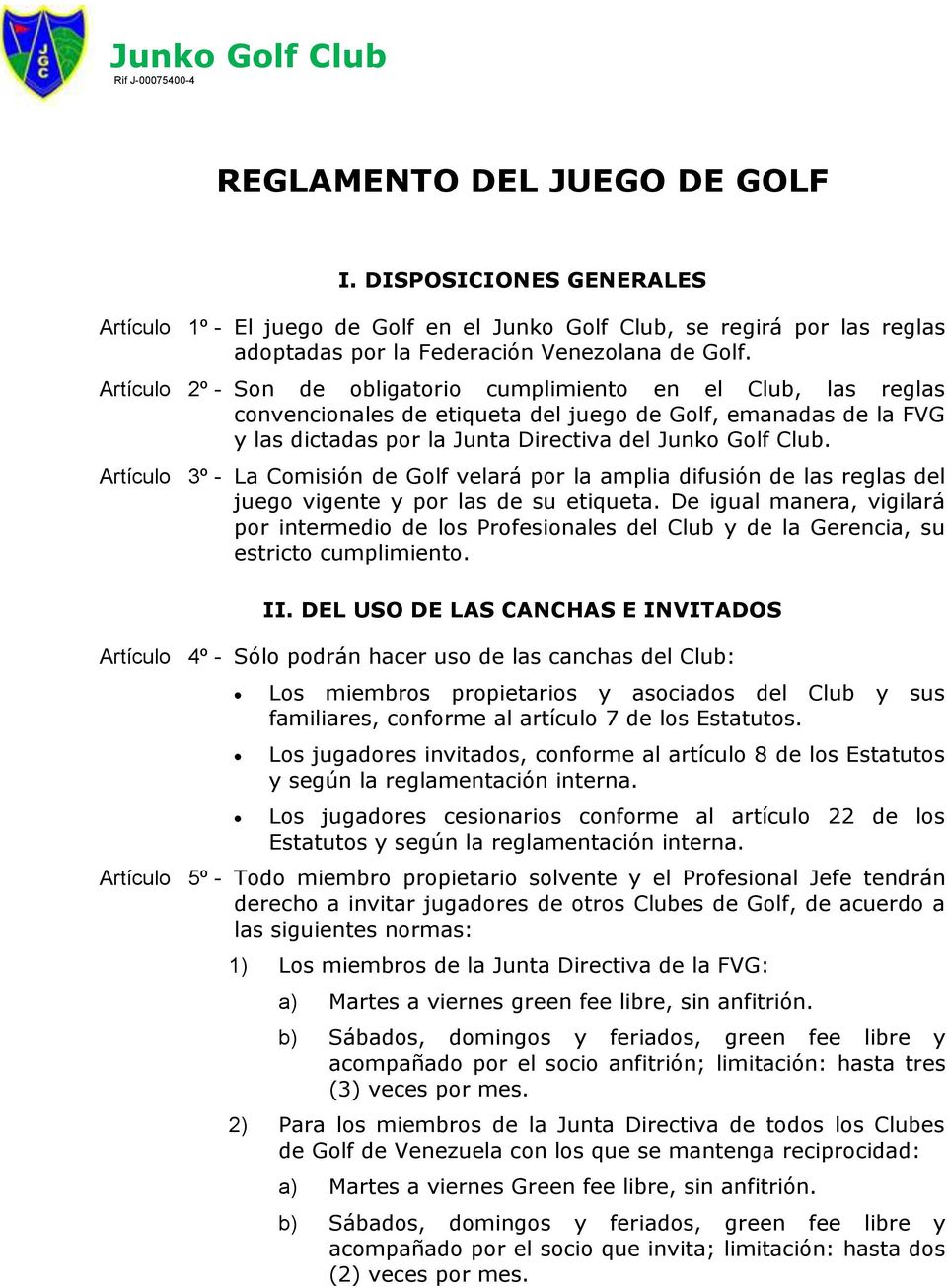 Artículo 3º - La Comisión de Golf velará por la amplia difusión de las reglas del juego vigente y por las de su etiqueta.