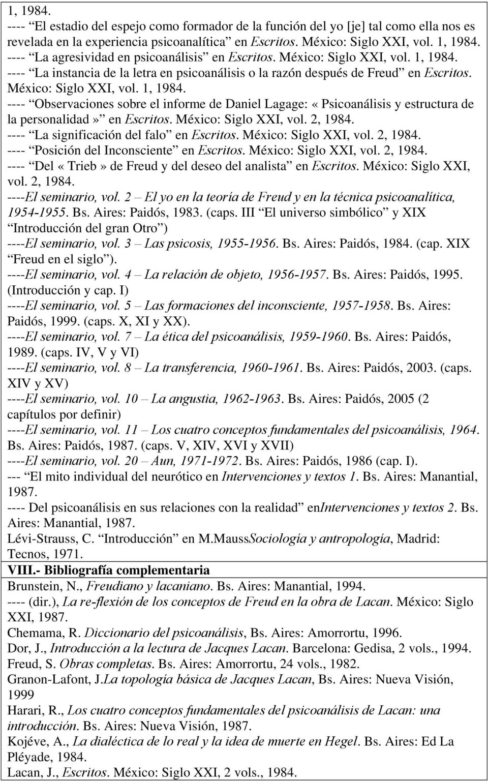 México: Siglo XXI, vol. 2, 1984. ---- La significación del falo en Escritos. México: Siglo XXI, vol. 2, 1984. ---- Posición del Inconsciente en Escritos. México: Siglo XXI, vol. 2, 1984. ---- Del «Trieb» de Freud y del deseo del analista en Escritos.
