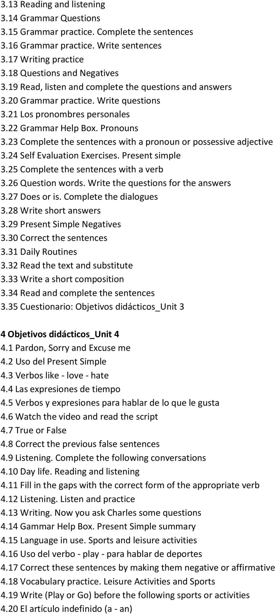 23 Complete the sentences with a pronoun or possessive adjective 3.24 Self Evaluation Exercises. Present simple 3.25 Complete the sentences with a verb 3.26 Question words.