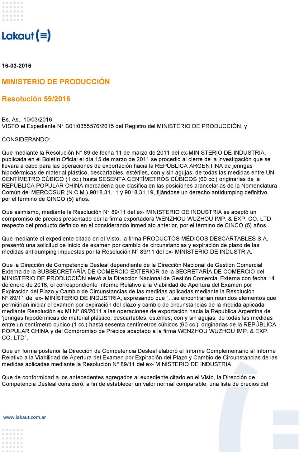 INDUSTRIA, publicada en el Boletín Oficial el día 15 de marzo de 2011 se procedió al cierre de la investigación que se llevara a cabo para las operaciones de exportación hacia la REPÚBLICA ARGENTINA