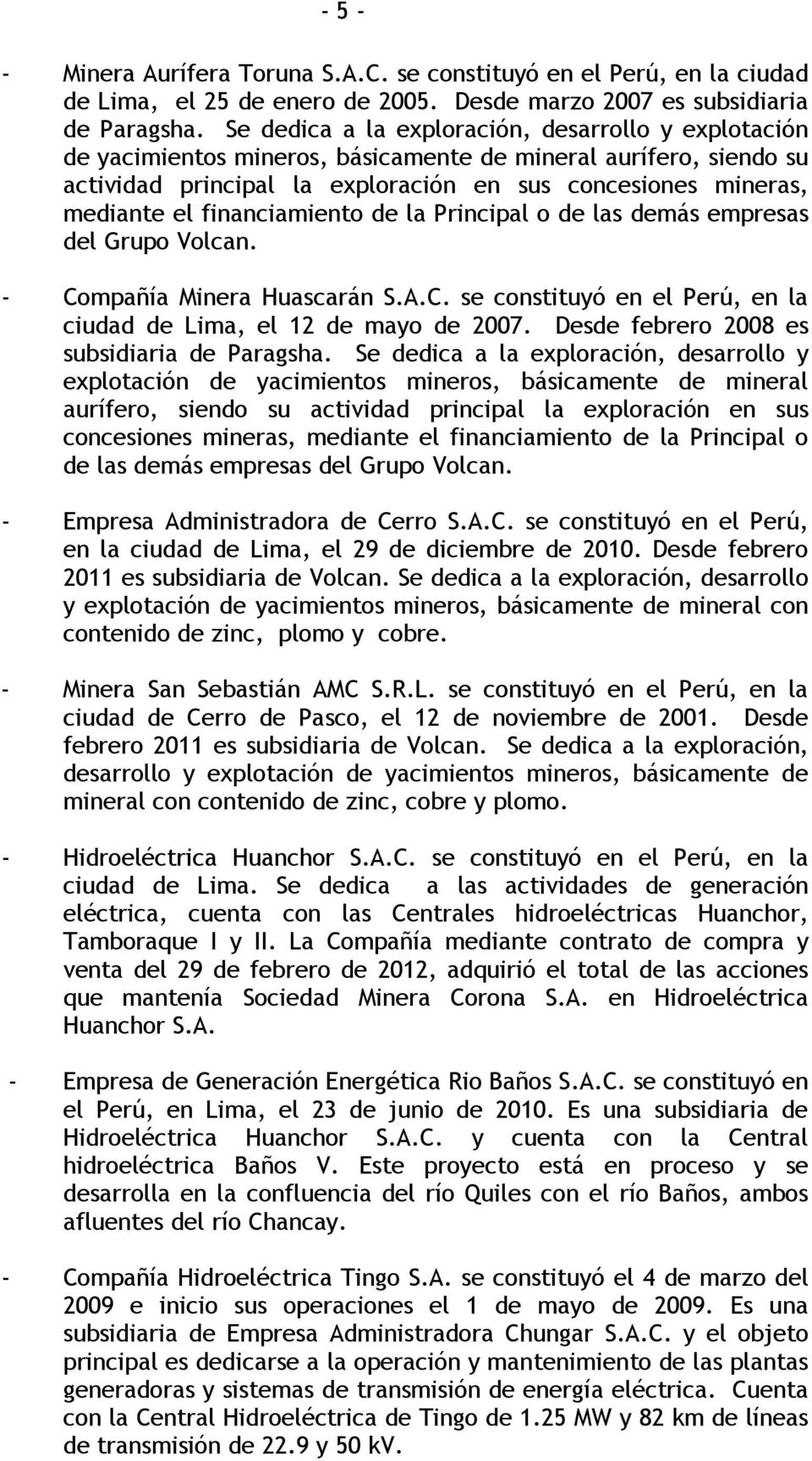 financiamiento de la Principal o de las demás empresas del Grupo Volcan. - Compañía Minera Huascarán S.A.C. se constituyó en el Perú, en la ciudad de Lima, el 12 de mayo de 2007.