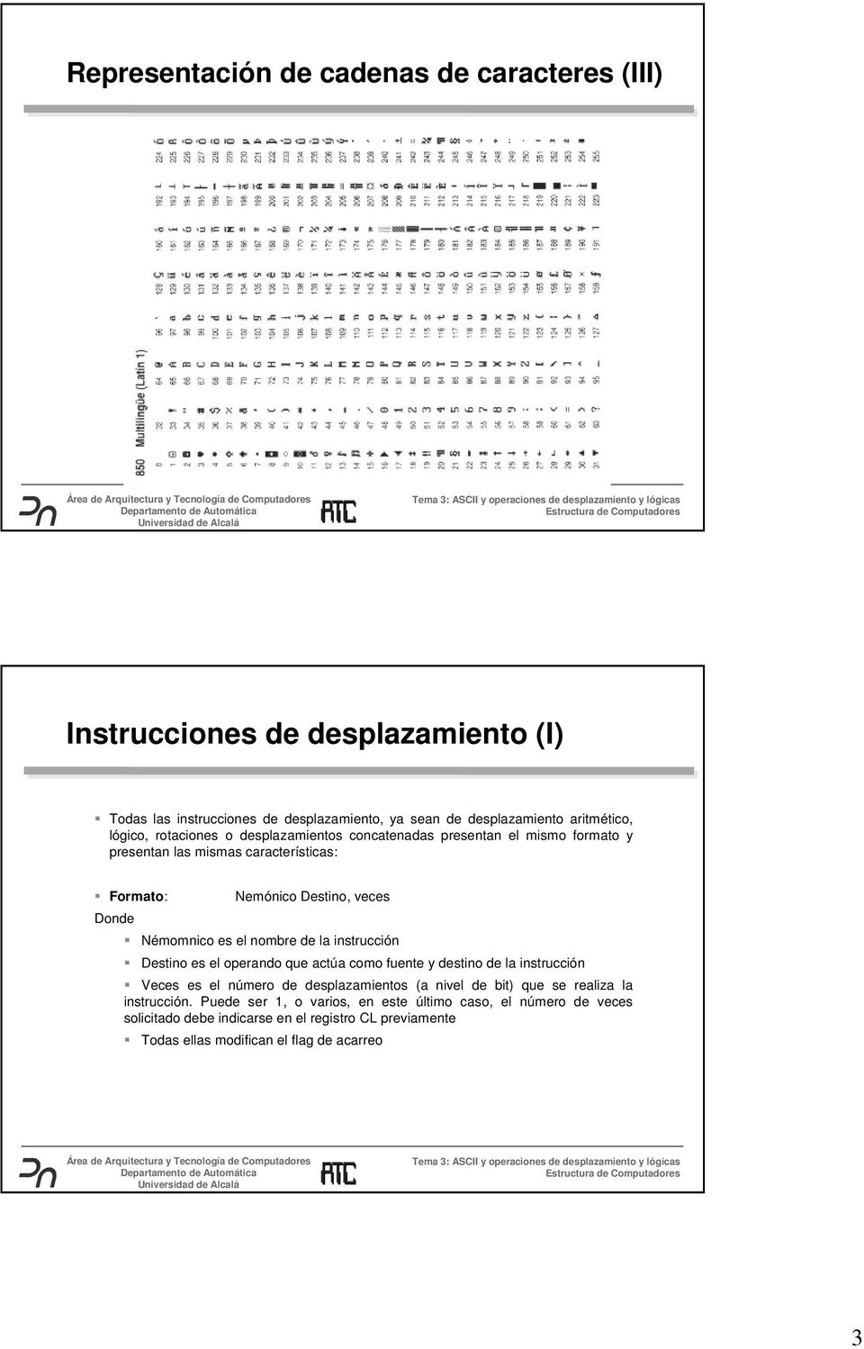 Némomnicoeselnombredelainstrucción S Destino es el operando que actúa como fuente y destino de la instrucción S Veces es el número de desplazamientos (a nivel de bit)