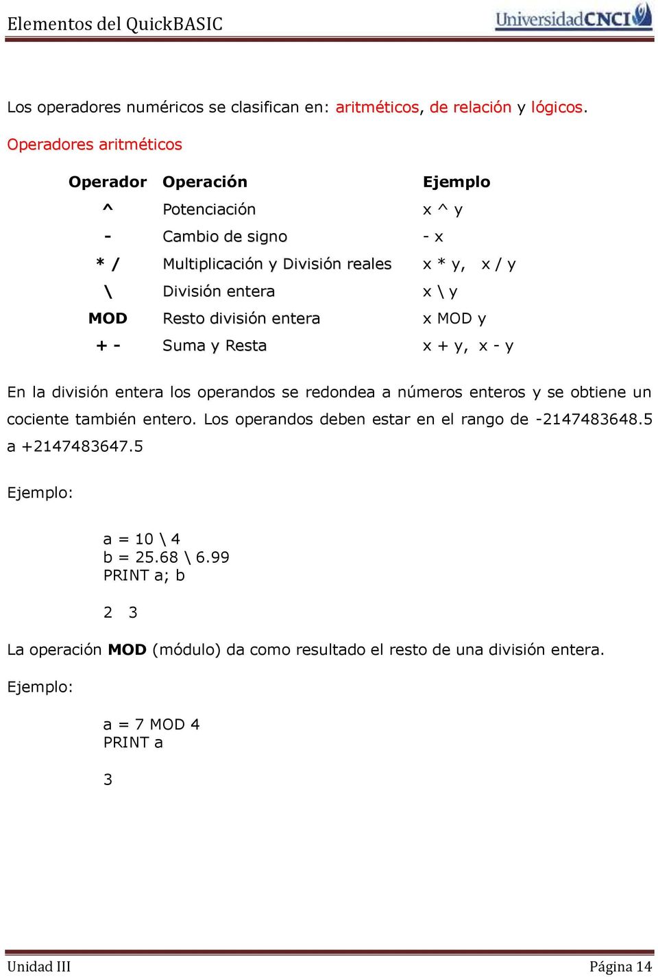 \ y MOD Resto división entera x MOD y + - Suma y Resta x + y, x - y En la división entera los operandos se redondea a números enteros y se obtiene un cociente