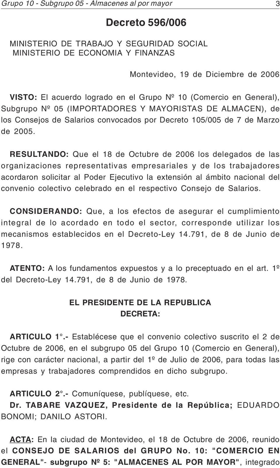 RESULTANDO: Que el 18 de Octubre de 2006 los delegados de las organizaciones representativas empresariales y de los trabajadores acordaron solicitar al Poder Ejecutivo la extensión al ámbito nacional