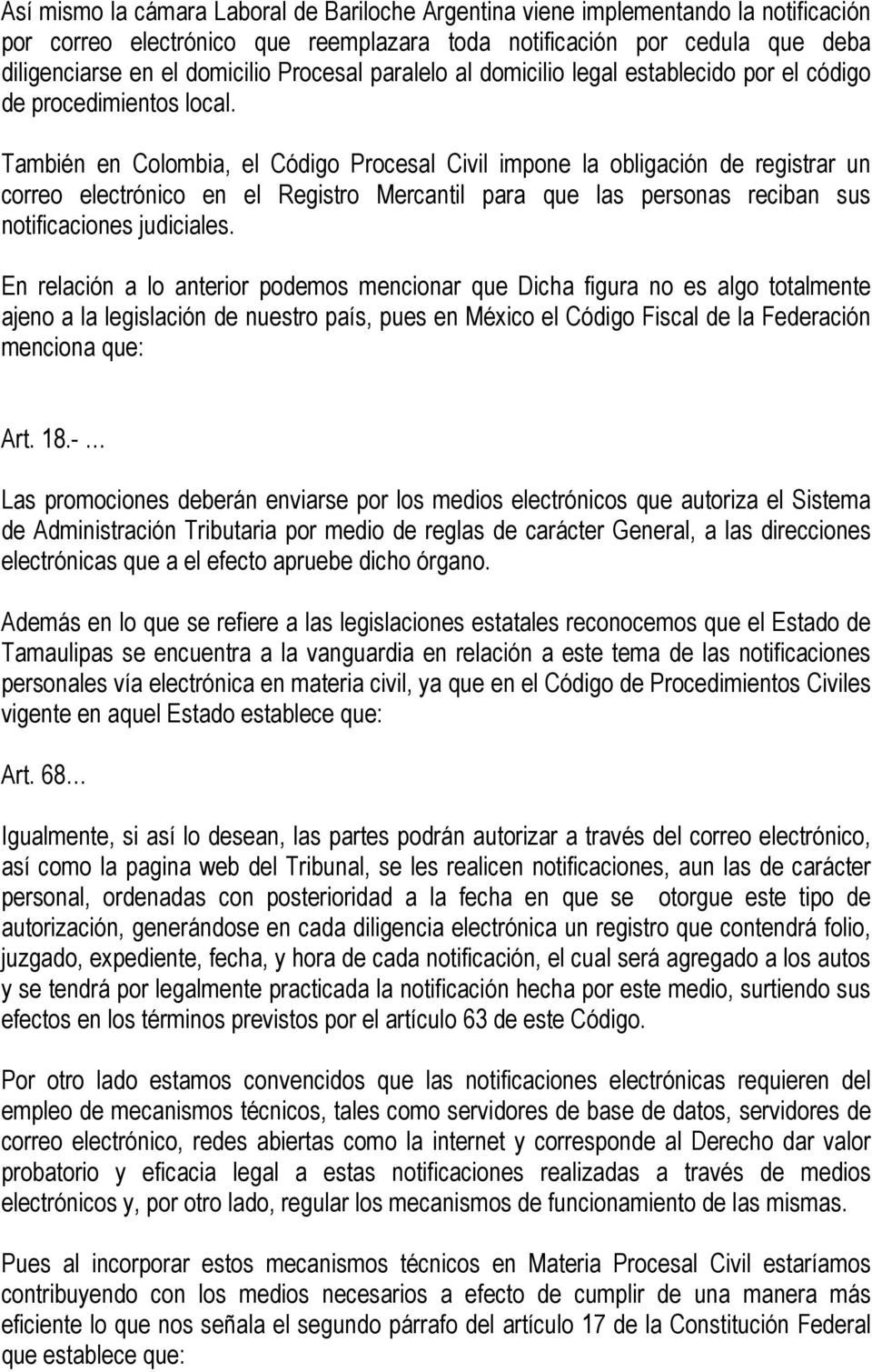 También en Colombia, el Código Procesal Civil impone la obligación de registrar un correo electrónico en el Registro Mercantil para que las personas reciban sus notificaciones judiciales.