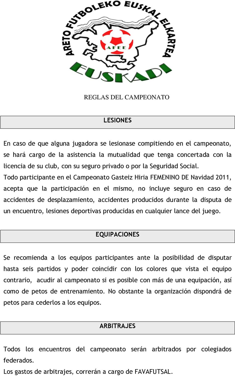 Todo participante en el Campeonato Gasteiz Hiria FEMENINO DE Navidad 2011, acepta que la participación en el mismo, no incluye seguro en caso de accidentes de desplazamiento, accidentes producidos
