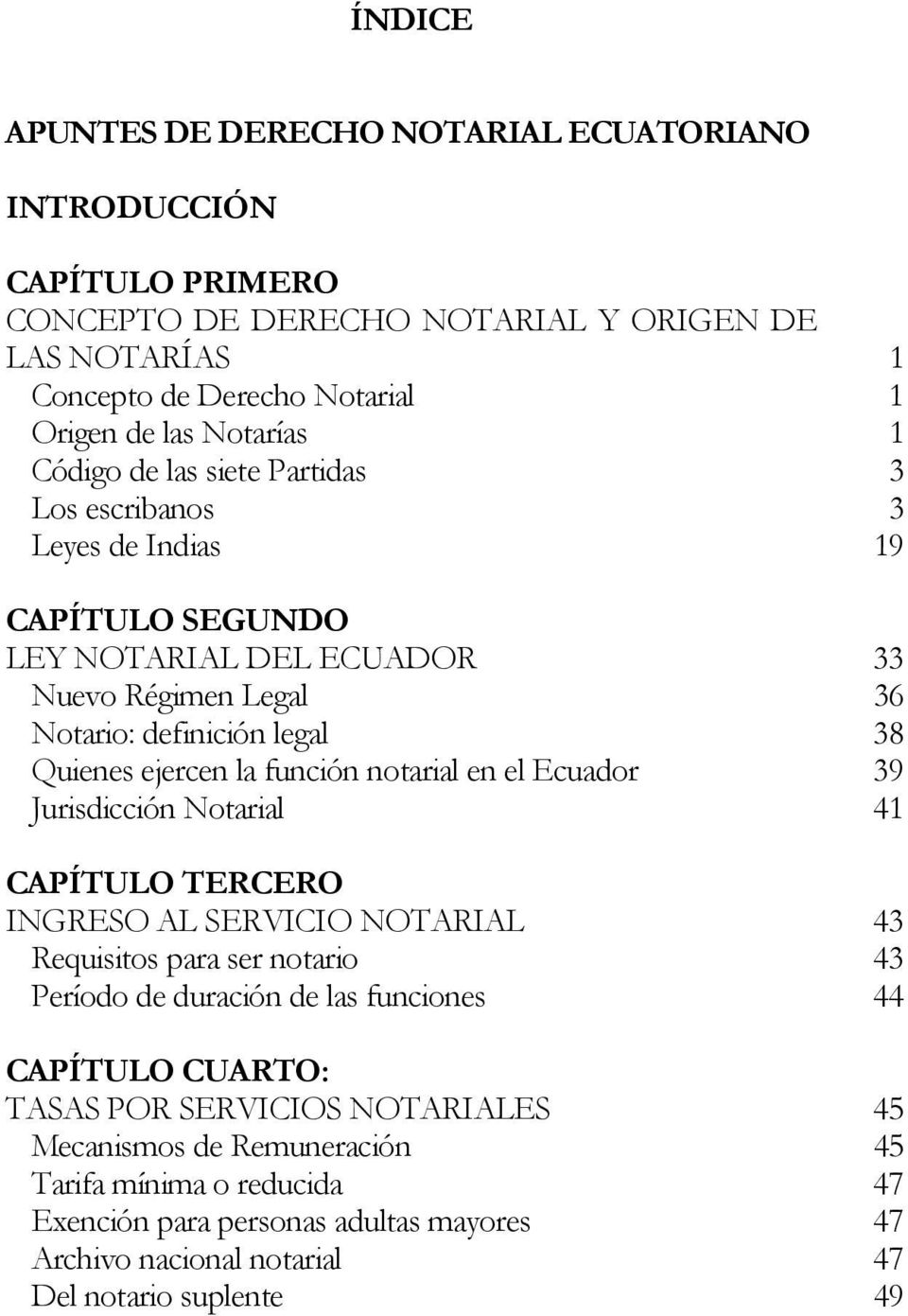 función notarial en el Ecuador 39 Jurisdicción Notarial 41 CAPÍTULO TERCERO INGRESO AL SERVICIO NOTARIAL 43 Requisitos para ser notario 43 Período de duración de las funciones 44 CAPÍTULO